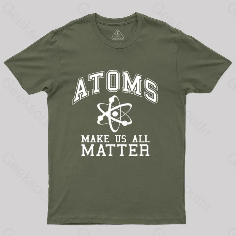 Atoms Make Us Matter T-Shirt