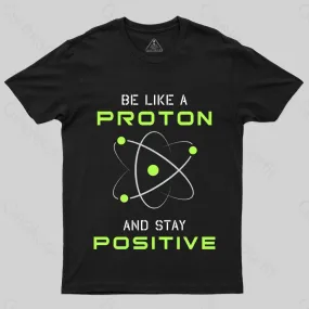 Be a Proton, Stay Positive - Funny Science Geek T-Shirt