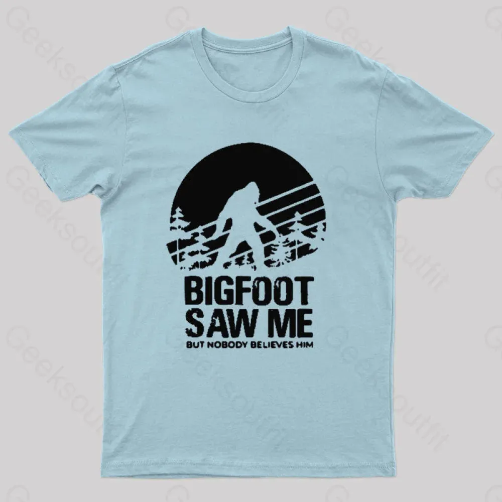 Bigfoot Saw Me But Nobody Believes Him T-Shirt